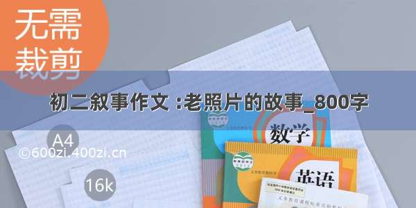 初二叙事作文 :老照片的故事_800字