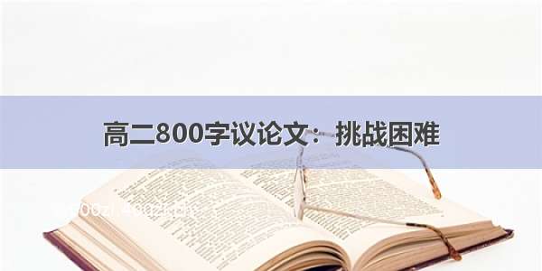 高二800字议论文：挑战困难