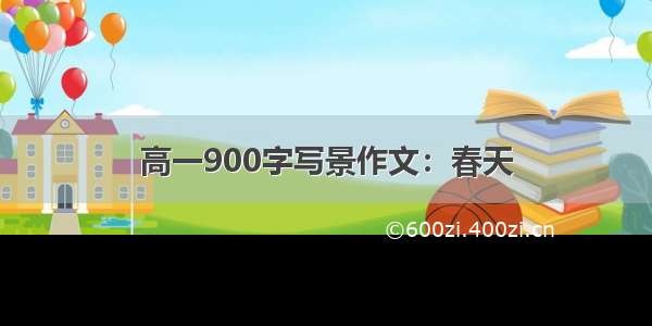 高一900字写景作文：春天