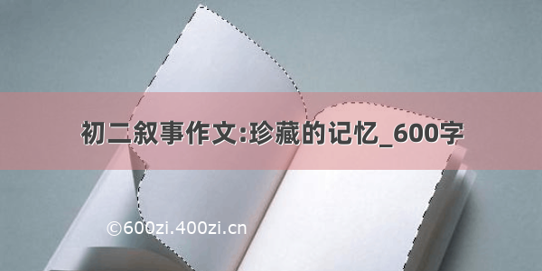 初二叙事作文:珍藏的记忆_600字