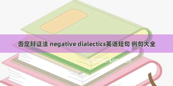 否定辩证法 negative dialectics英语短句 例句大全