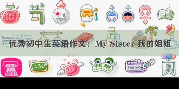 优秀初中生英语作文：My Sister 我的姐姐