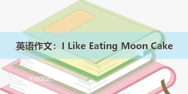 英语作文：I Like Eating Moon Cake