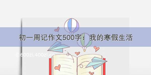 初一周记作文500字：我的寒假生活