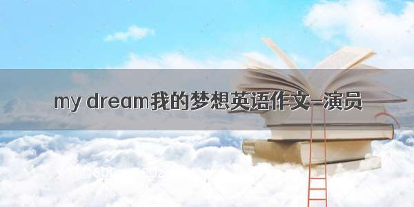 my dream我的梦想英语作文-演员