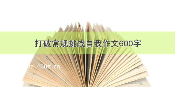 打破常规挑战自我作文600字