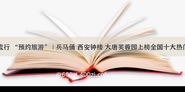 今年五一流行 “预约旅游” | 兵马俑 西安钟楼 大唐芙蓉园上榜全国十大热门预约景区