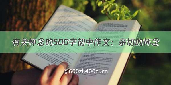 有关怀念的500字初中作文：亲切的怀念