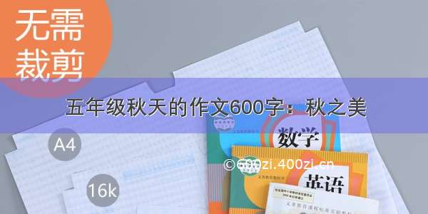 五年级秋天的作文600字：秋之美