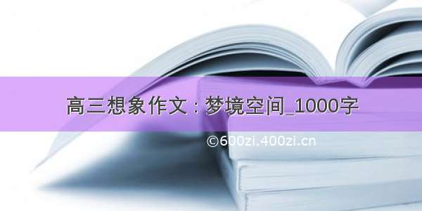 高三想象作文 : 梦境空间_1000字