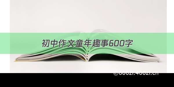 初中作文童年趣事600字