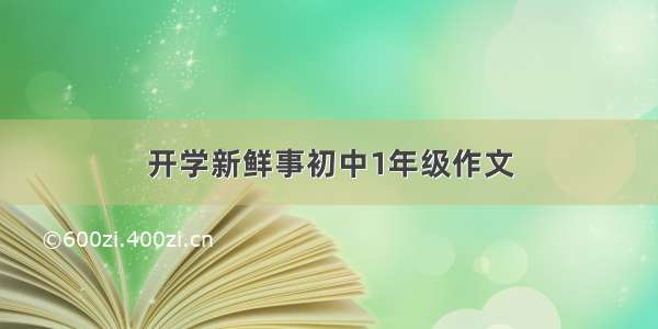 开学新鲜事初中1年级作文