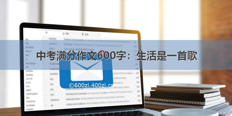 中考满分作文600字：生活是一首歌