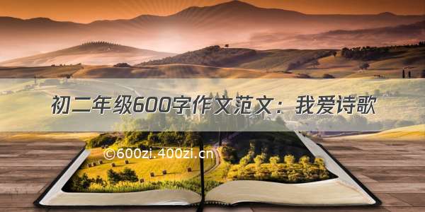 初二年级600字作文范文：我爱诗歌