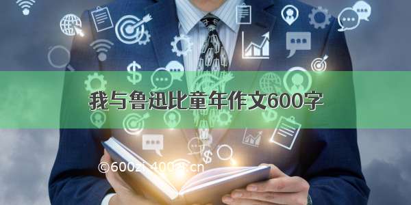 我与鲁迅比童年作文600字