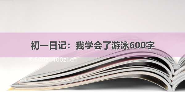 初一日记：我学会了游泳600字