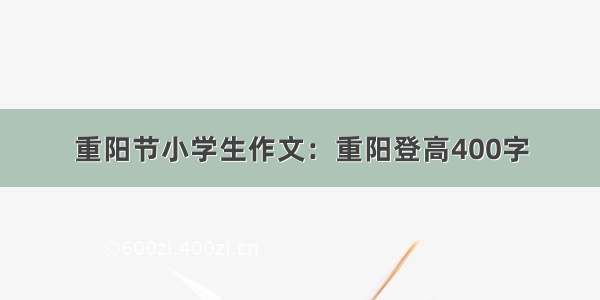 重阳节小学生作文：重阳登高400字