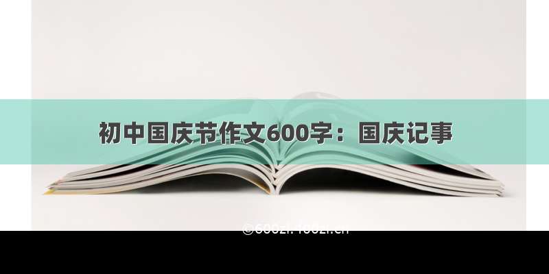 初中国庆节作文600字：国庆记事