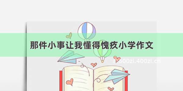 那件小事让我懂得愧疚小学作文