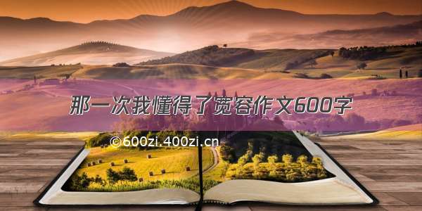 那一次我懂得了宽容作文600字