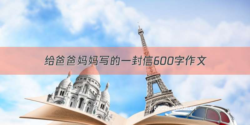 给爸爸妈妈写的一封信600字作文