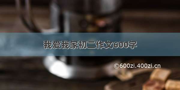 我爱我家初二作文600字