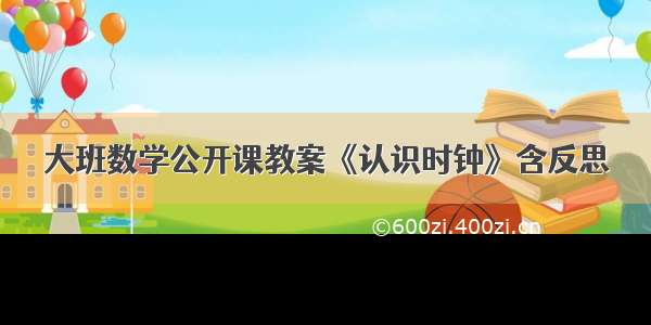 大班数学公开课教案《认识时钟》含反思