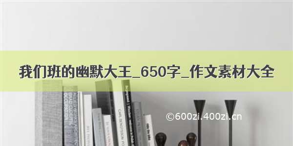 我们班的幽默大王_650字_作文素材大全