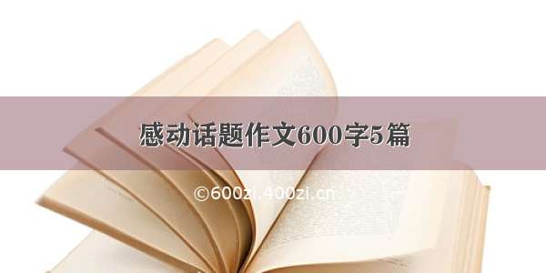 感动话题作文600字5篇