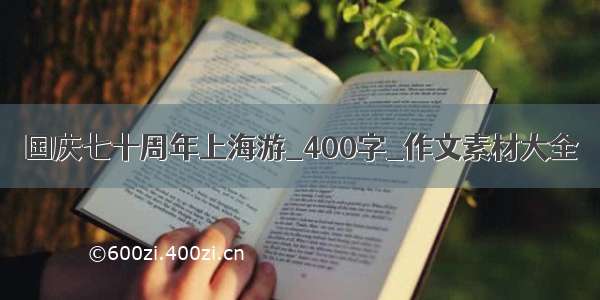 国庆七十周年上海游_400字_作文素材大全