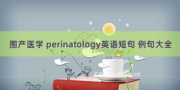 围产医学 perinatology英语短句 例句大全