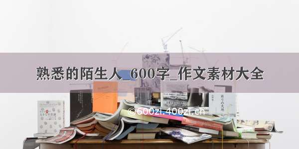 熟悉的陌生人_600字_作文素材大全