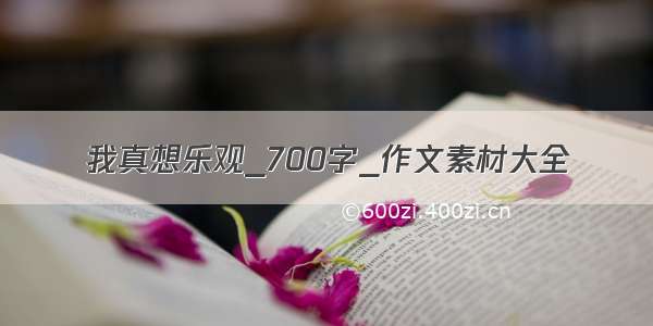 我真想乐观_700字_作文素材大全