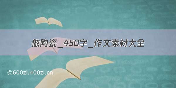 做陶瓷_450字_作文素材大全