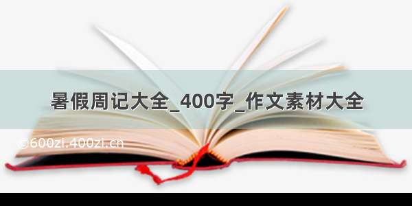 暑假周记大全_400字_作文素材大全