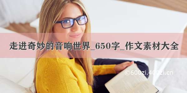 走进奇妙的音响世界_650字_作文素材大全