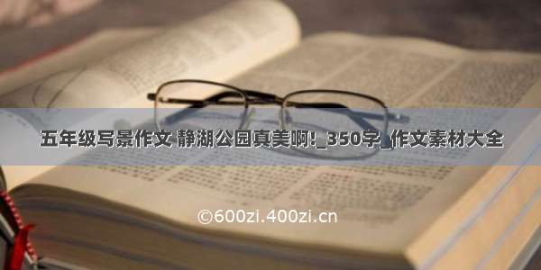 五年级写景作文 静湖公园真美啊!_350字_作文素材大全