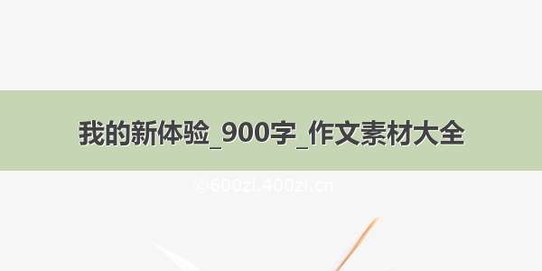 我的新体验_900字_作文素材大全