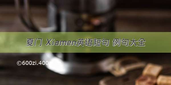 夏门 Xiamen英语短句 例句大全