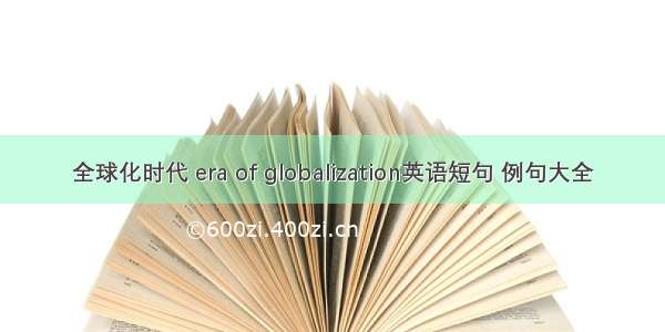 全球化时代 era of globalization英语短句 例句大全