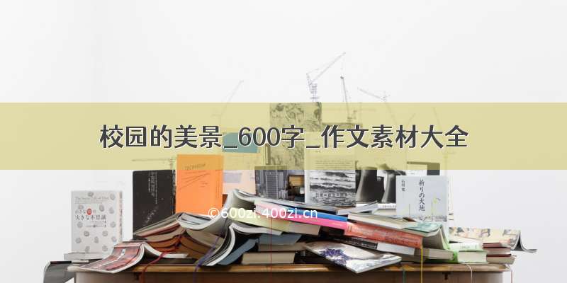 校园的美景_600字_作文素材大全