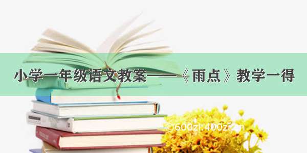 小学一年级语文教案——《雨点》教学一得