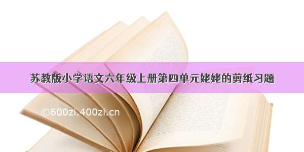 苏教版小学语文六年级上册第四单元姥姥的剪纸习题