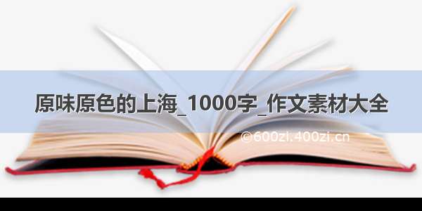 原味原色的上海_1000字_作文素材大全