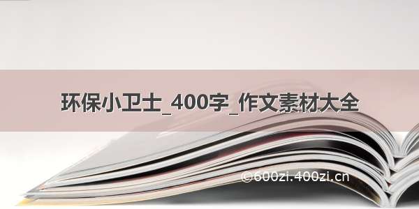 环保小卫士_400字_作文素材大全