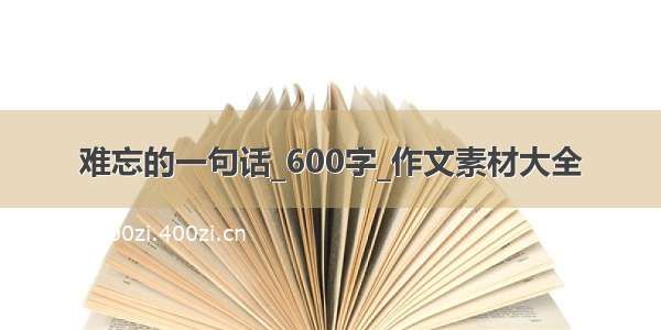 难忘的一句话_600字_作文素材大全