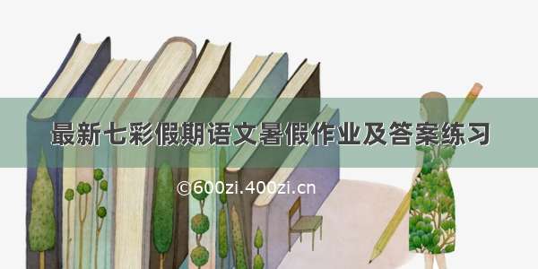 最新七彩假期语文暑假作业及答案练习