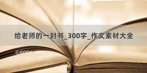 给老师的一封书_300字_作文素材大全