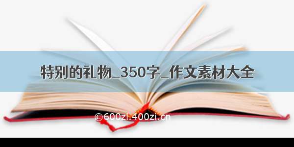 特别的礼物_350字_作文素材大全