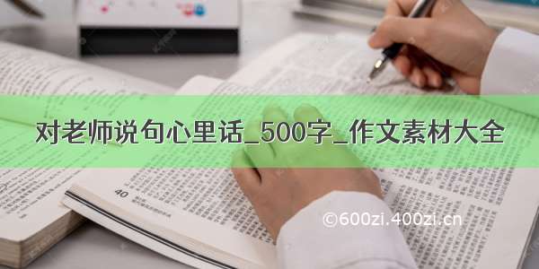 对老师说句心里话_500字_作文素材大全